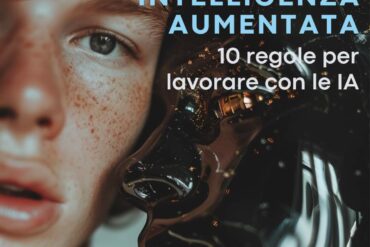 Manifesto di Intelligenza Aumentata: 10 regole per lavorare con le IA